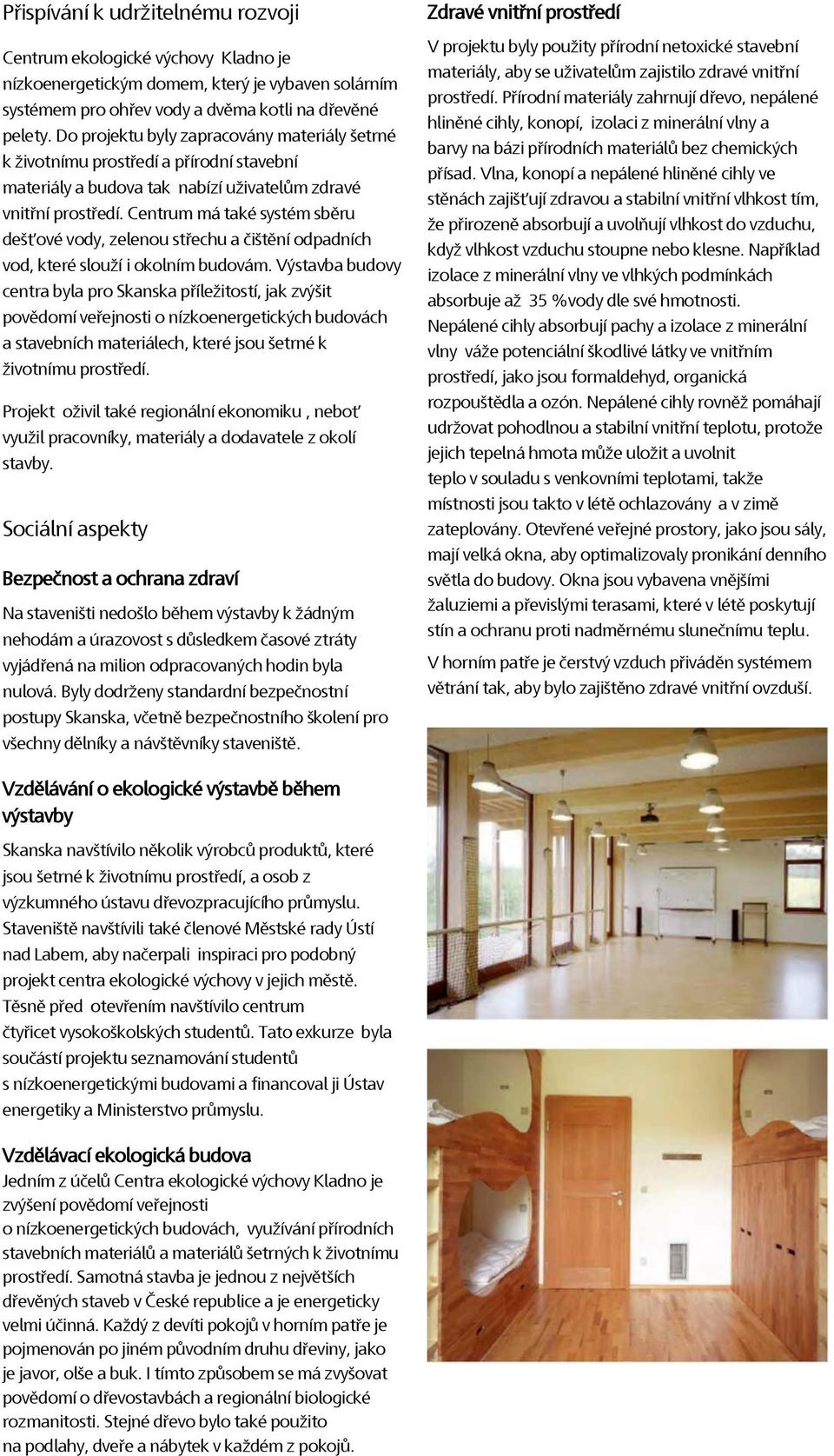 Centrum má také systém sběru dešťové vody, zelenou střechu a čištění odpadních vod, které slouží i okolním budovám.