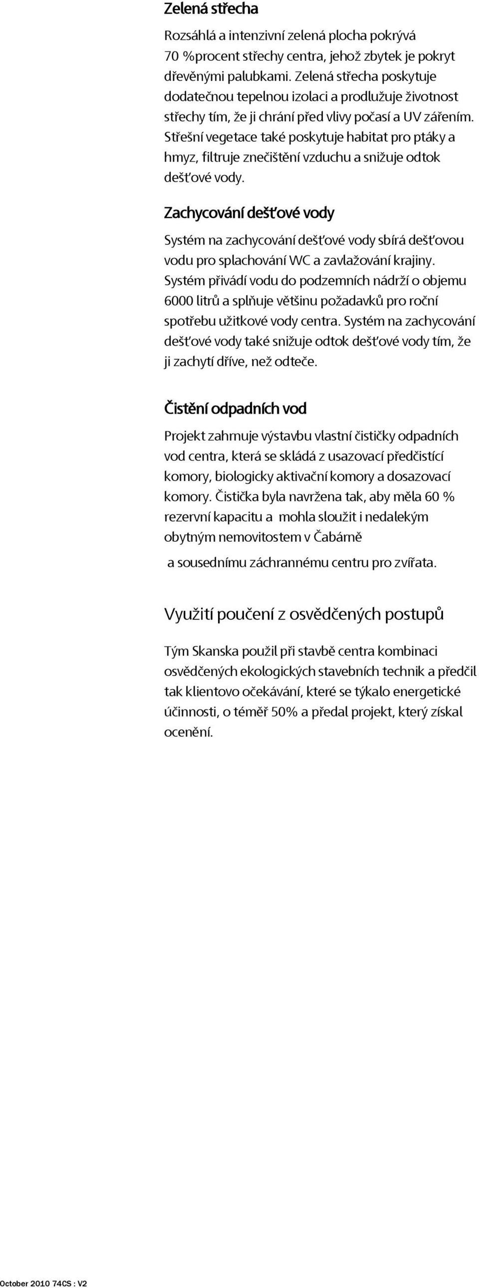 Střešní vegetace také poskytuje habitat pro ptáky a hmyz, filtruje znečištění vzduchu a snižuje odtok dešťové vody.