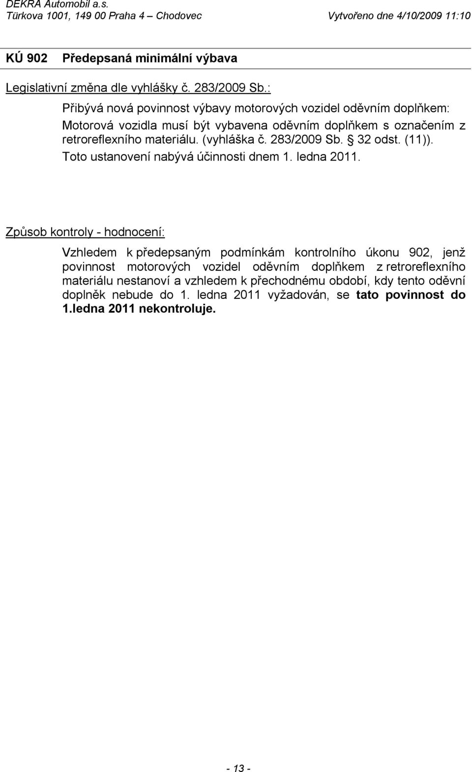 Vzhledem k předepsaným podmínkám kontrolního úkonu 902, jenž povinnost motorových vozidel oděvním doplňkem z retroreflexního materiálu nestanoví