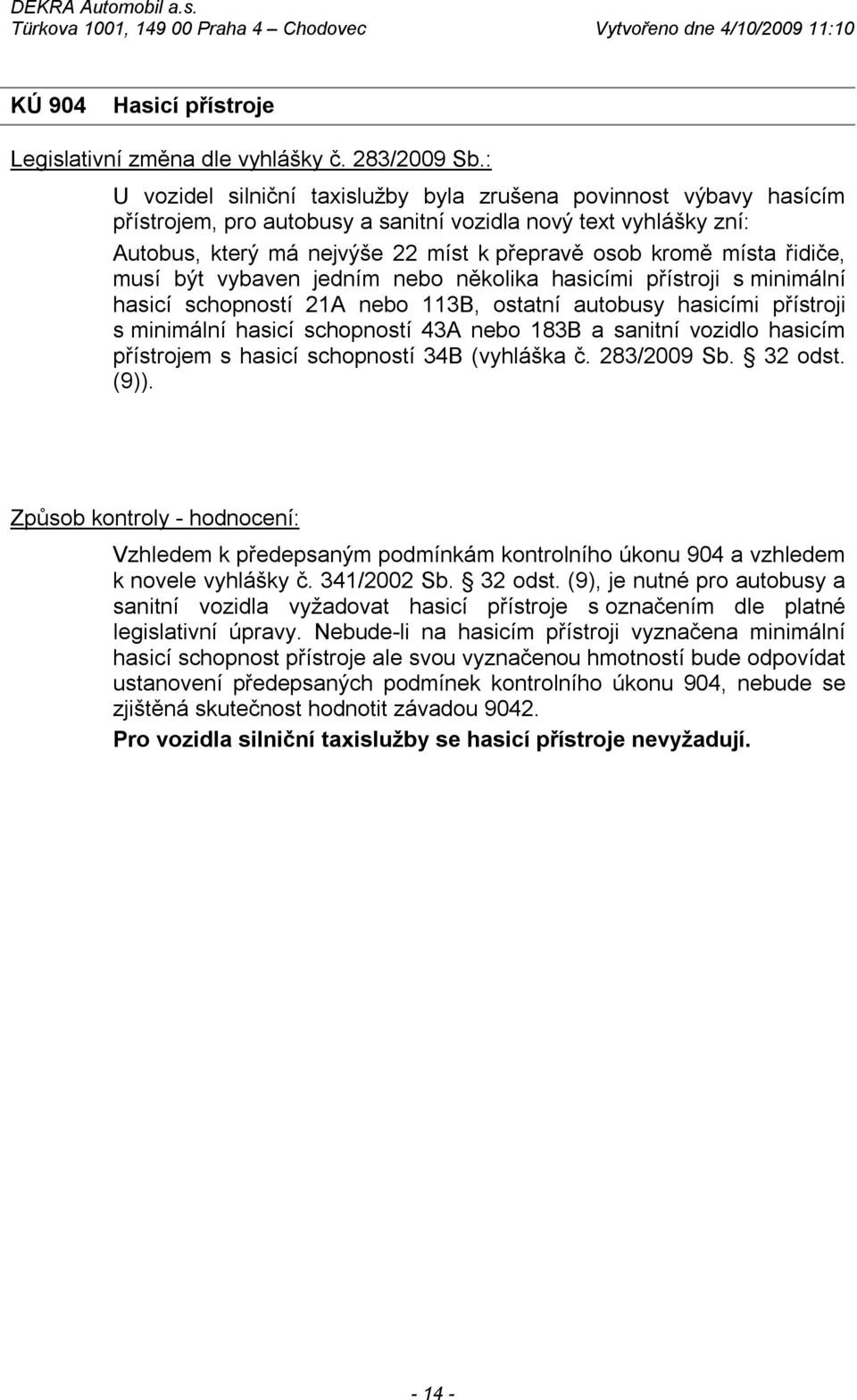 schopností 43A nebo 183B a sanitní vozidlo hasicím přístrojem s hasicí schopností 34B (vyhláška č. 283/2009 Sb. 32 odst. (9)).