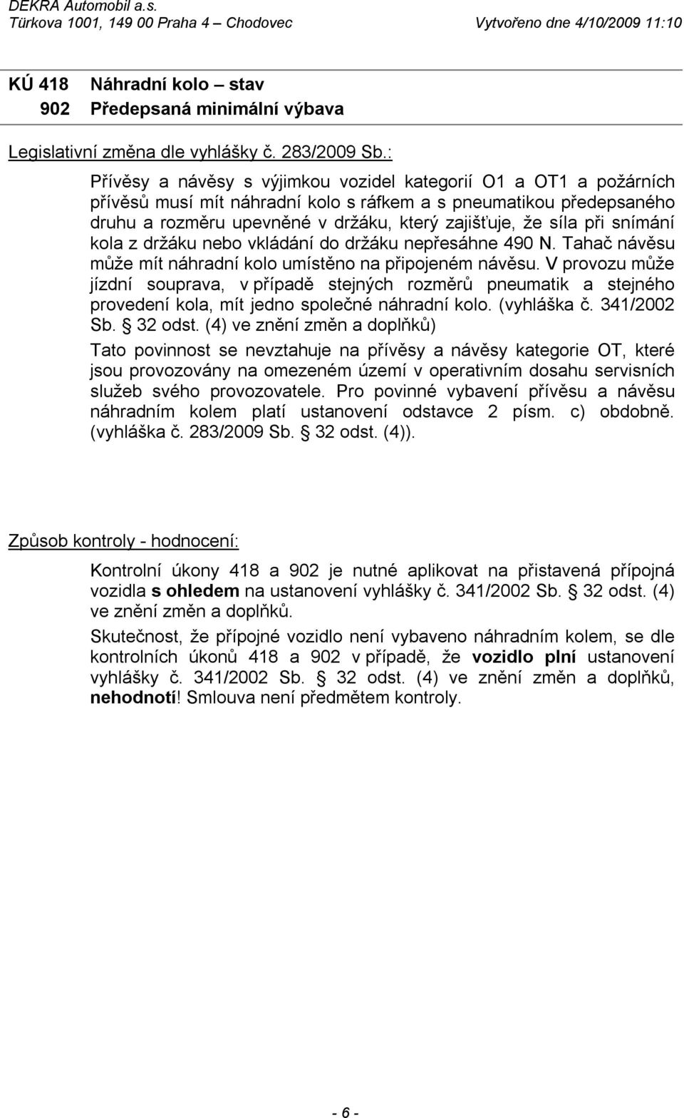 V provozu může jízdní souprava, v případě stejných rozměrů pneumatik a stejného provedení kola, mít jedno společné náhradní kolo. (vyhláška č. 341/2002 Sb. 32 odst.