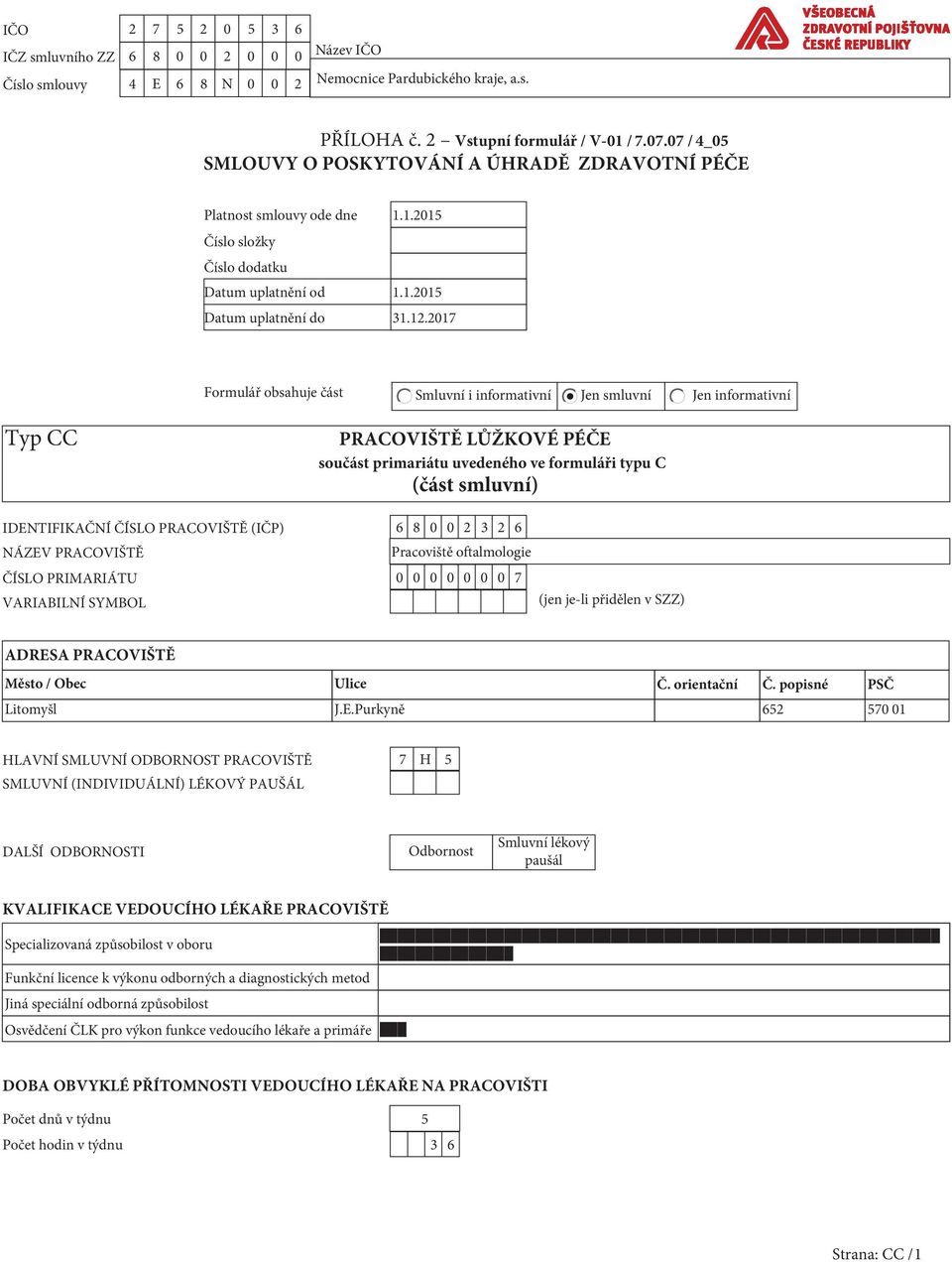 2017 Formulář obsahuje část Smluvní i informativní Jen smluvní Jen informativní Typ CC PRACOVIŠTĚ LŮŽKOVÉ PÉČE součást primariátu uvedeného ve formuláři typu C (část smluvní) IDENTIFIKAČNÍ ČÍSLO