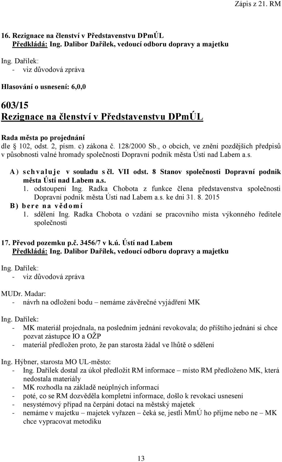 8 Stanov společnosti Dopravní podnik města Ústí nad Labem a.s. 1. odstoupení Ing. Radka Chobota z funkce člena představenstva společnosti Dopravní podnik města Ústí nad Labem a.s. ke dni 31. 8.