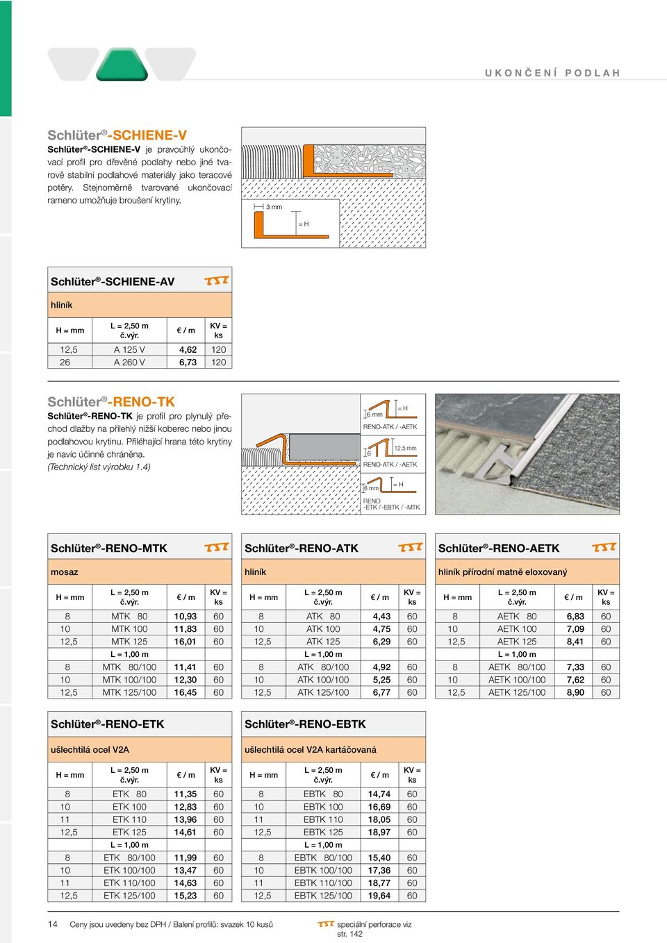 Schlüter -SCHIENE-AV hliník 12,5 A 125 V 4,62 120 26 A 260 V 6,73 120 Schlüter -RENO-TK Schlüter - RENO-TK je profil pro plynulý přechod dlažby na přilehlý nižší koberec nebo jinou podlahovou krytinu.