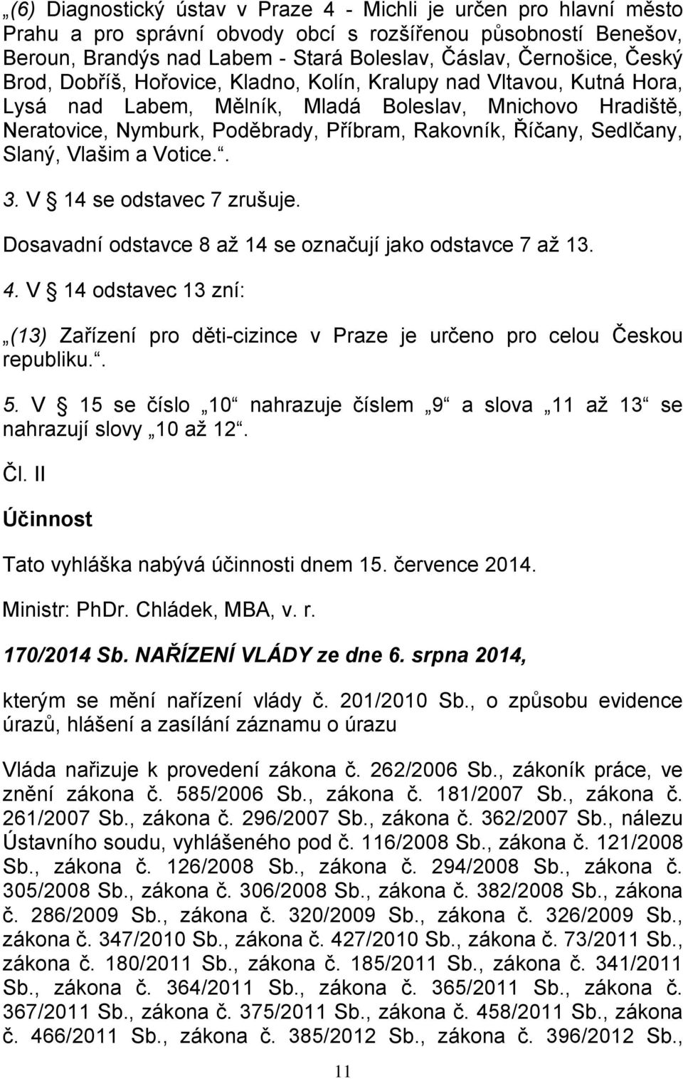 Sedlčany, Slaný, Vlašim a Votice.. 3. V 14 se odstavec 7 zrušuje. Dosavadní odstavce 8 až 14 se označují jako odstavce 7 až 13. 4.