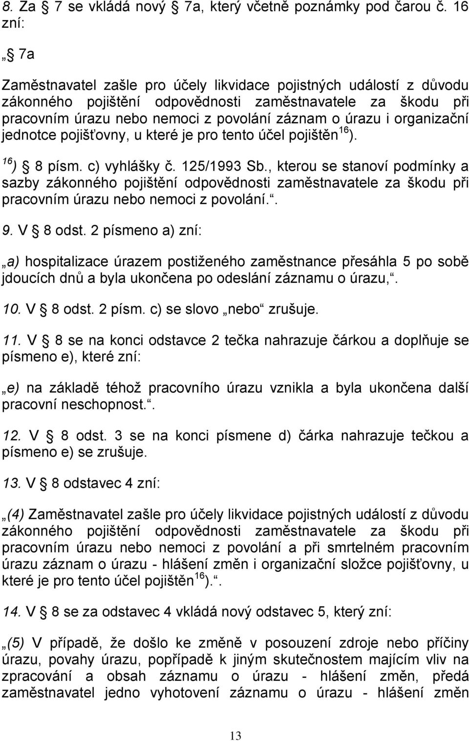 organizační jednotce pojišťovny, u které je pro tento účel pojištěn 16 ). 16 ) 8 písm. c) vyhlášky č. 125/1993 Sb.