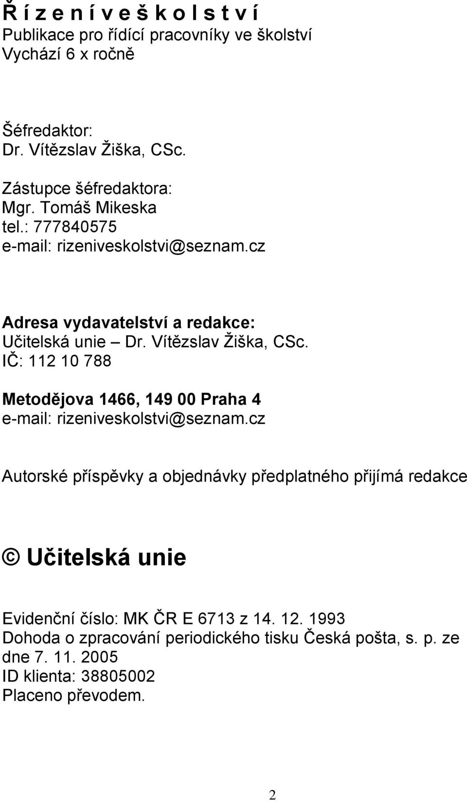 Vítězslav Žiška, CSc. IČ: 112 10 788 Metodějova 1466, 149 00 Praha 4 e-mail: rizeniveskolstvi@seznam.