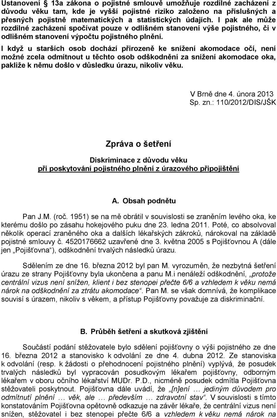I když u starších osob dochází přirozeně ke snížení akomodace očí, není možné zcela odmítnout u těchto osob odškodnění za snížení akomodace oka, pakliže k němu došlo v důsledku úrazu, nikoliv věku.