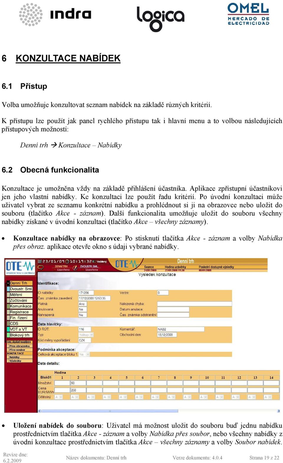2 Obecná funkcionalita Konzultace je umožněna vždy na základě přihlášení účastníka. Aplikace zpřístupní účastníkovi jen jeho vlastní nabídky. Ke konzultaci lze použít řadu kritérií.