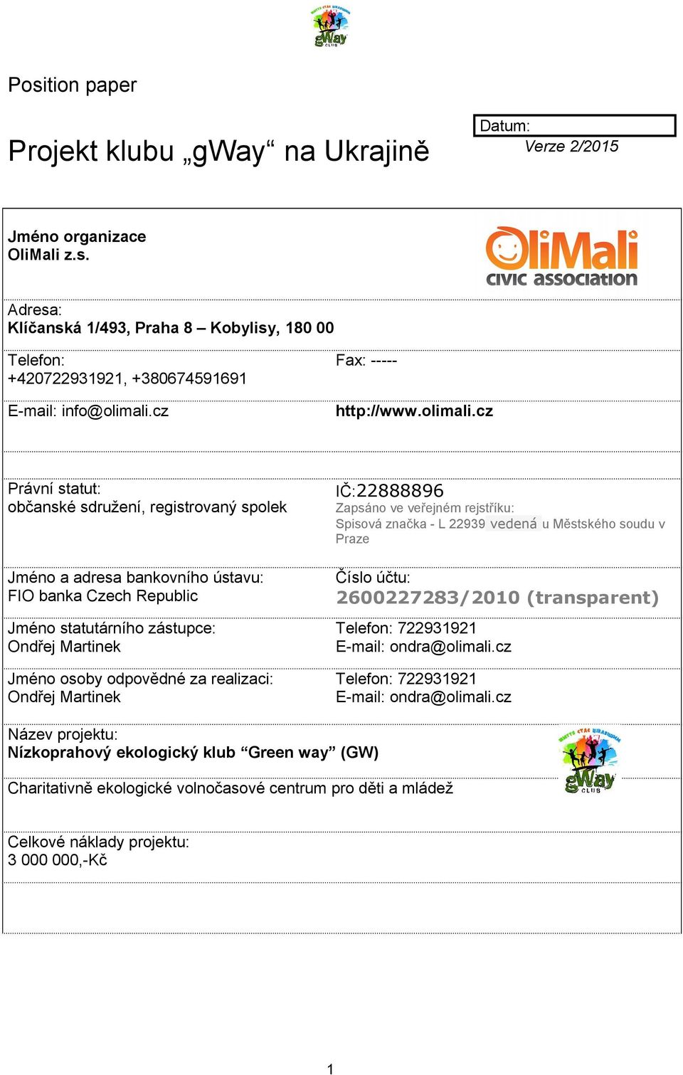cz Právní statut: občanské sdružení, registrovaný spolek Jméno a adresa bankovního ústavu: FIO banka Czech Republic Jméno statutárního zástupce: Jméno osoby odpovědné za realizaci: IČ:22888896
