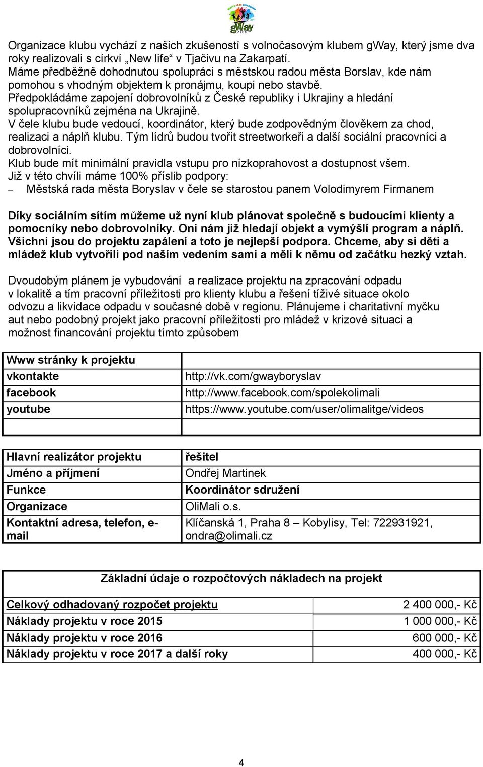 Předpokládáme zapojení dobrovolníků z České republiky i Ukrajiny a hledání spolupracovníků zejména na Ukrajině.