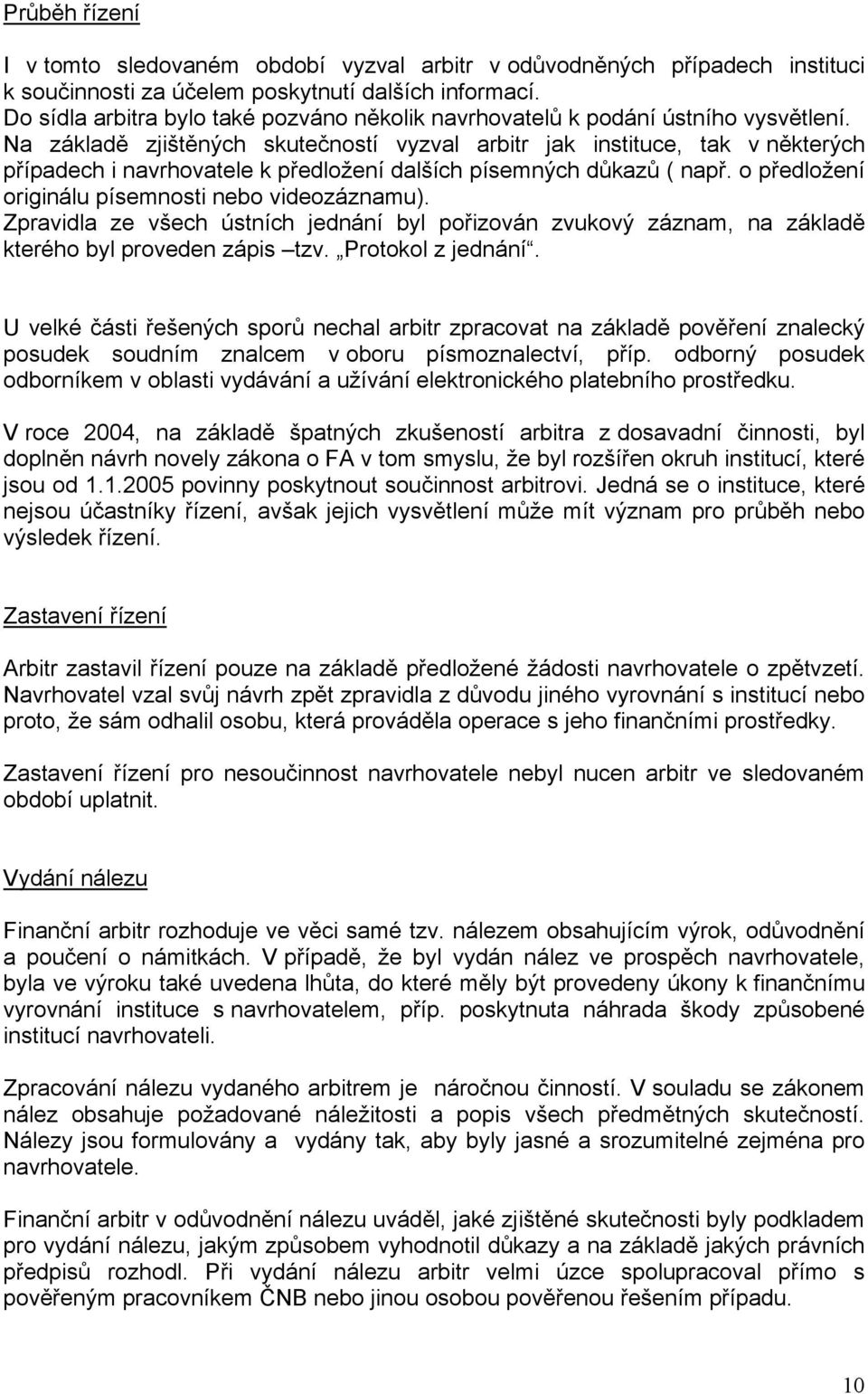 Na základě zjištěných skutečností vyzval arbitr jak instituce, tak v některých případech i navrhovatele k předložení dalších písemných důkazů ( např.