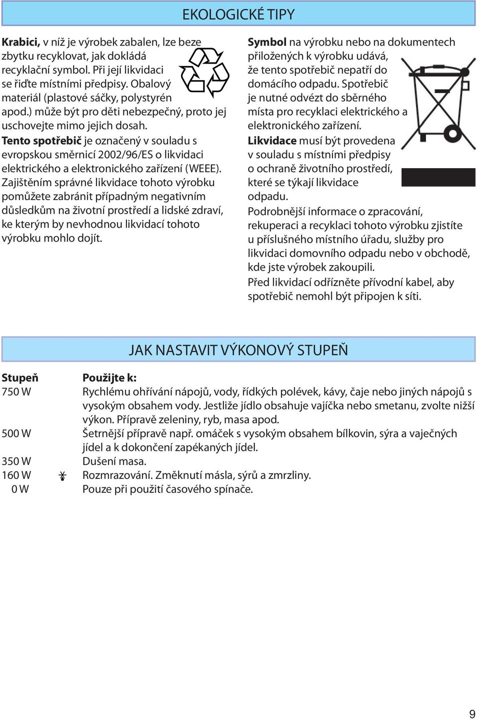 Tento spotřebič je označený v souladu s evropskou směrnicí 2002/96/ES o likvidaci elektrického a elektronického zařízení (WEEE).