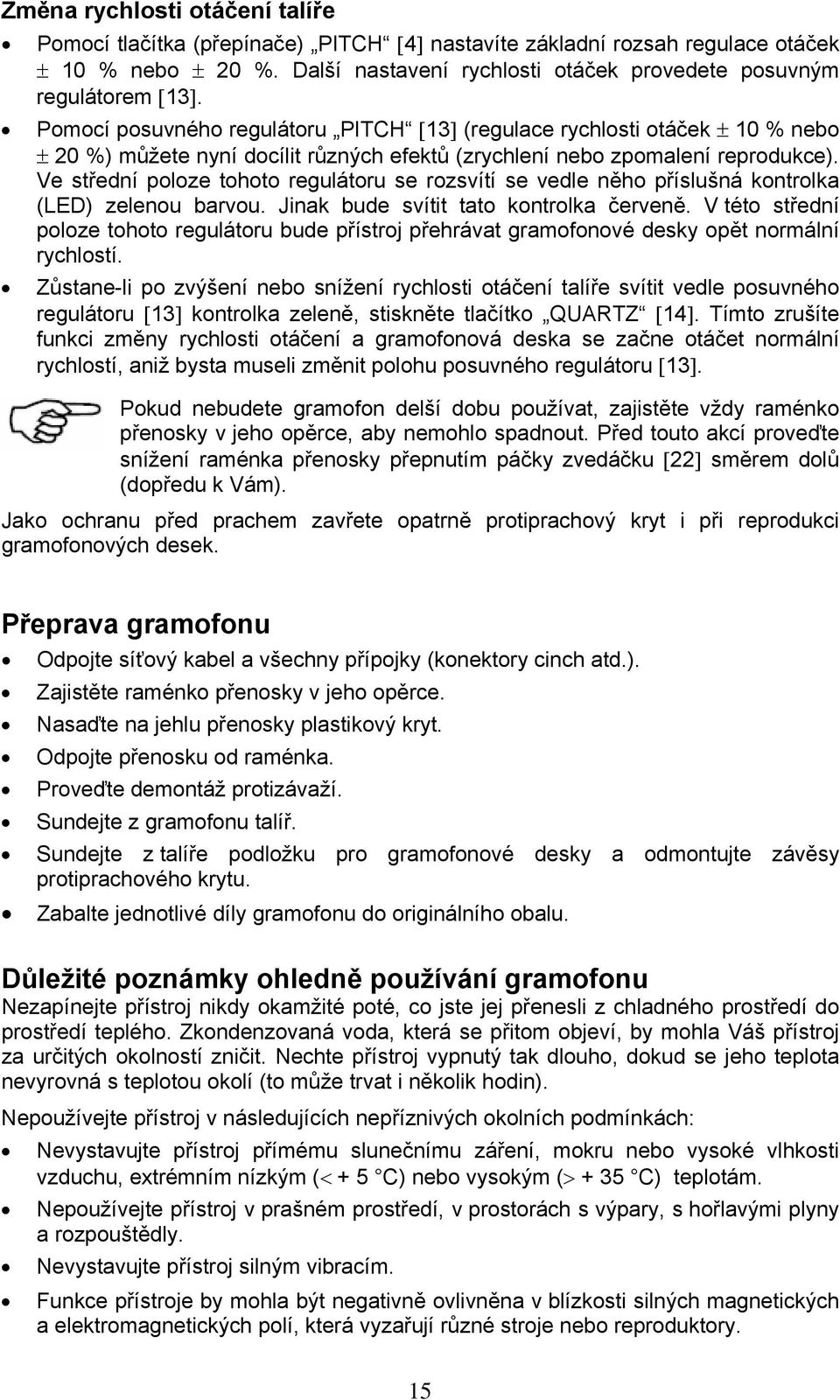 Ve střední poloze tohoto regulátoru se rozsvítí se vedle něho příslušná kontrolka (LED) zelenou barvou. Jinak bude svítit tato kontrolka červeně.