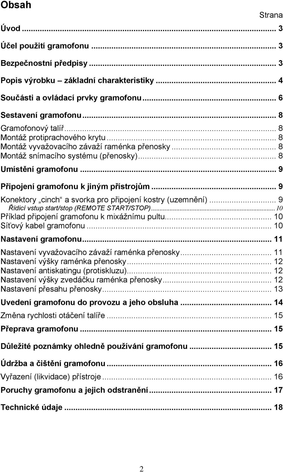 .. 9 Připojení gramofonu k jiným přístrojům... 9 Konektory cinch a svorka pro připojení kostry (uzemnění)... 9 Řídicí vstup start/stop (REMOTE START/STOP).