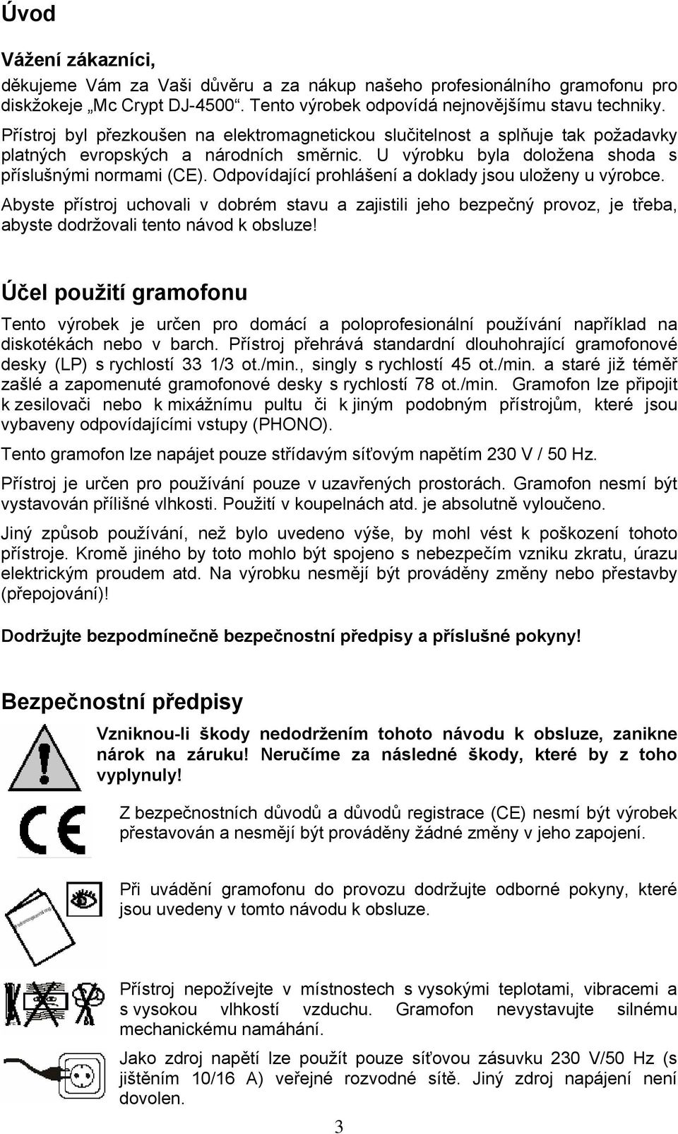 Odpovídající prohlášení a doklady jsou uloženy u výrobce. Abyste přístroj uchovali v dobrém stavu a zajistili jeho bezpečný provoz, je třeba, abyste dodržovali tento návod k obsluze!