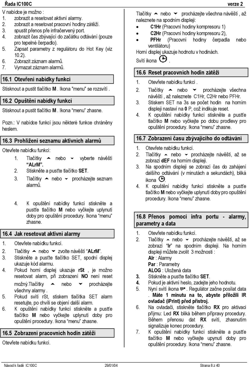1 Otevření nabídky funkcí Stisknout a pustit tlačítko M. Ikona "menu" se rozsvítí. 16.2 Opuštění nabídky funkcí Stisknout a pustit tlačítko M. Ikona menu zhasne. Pozn.