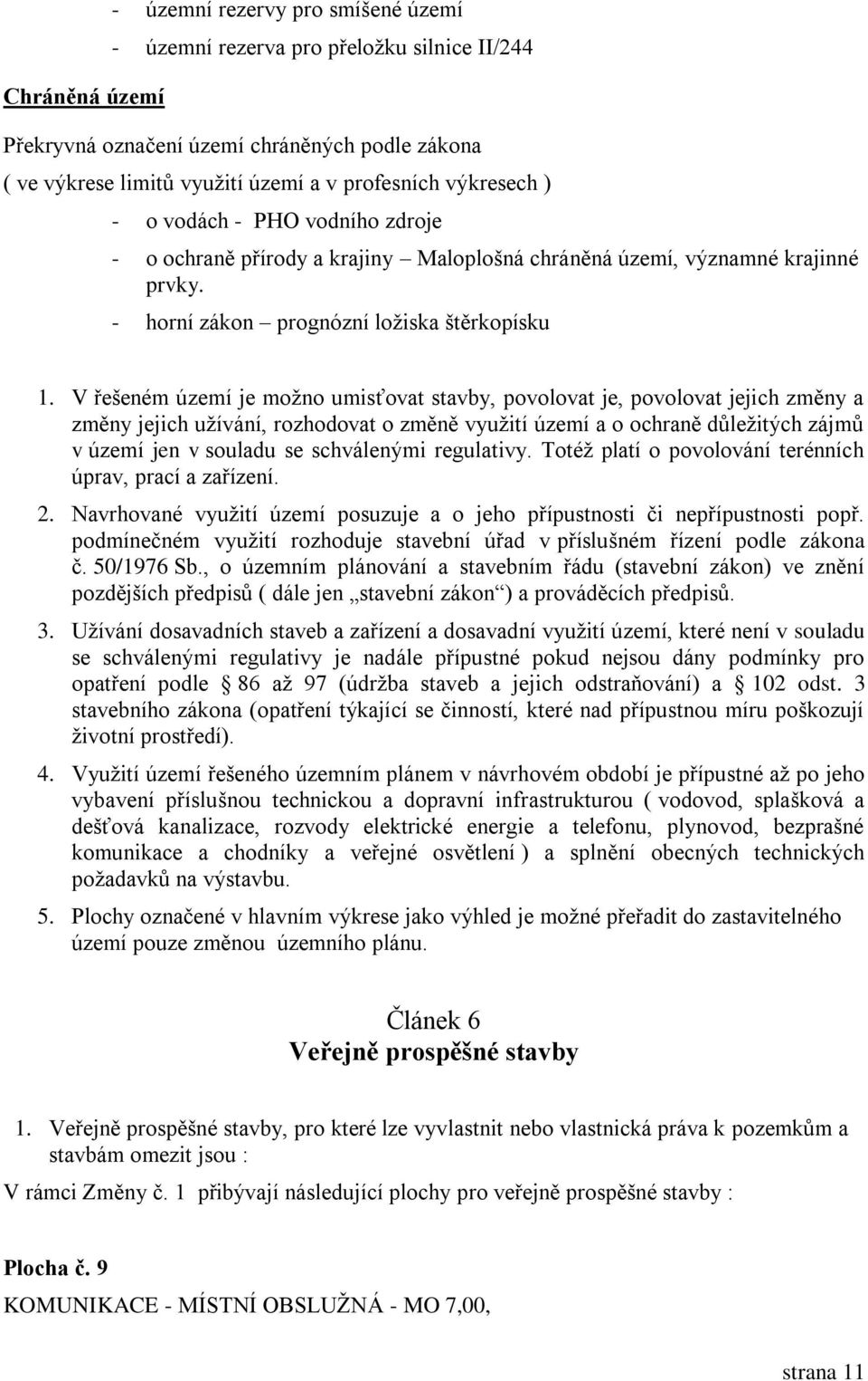 V řešeném území je možno umisťovat stavby, povolovat je, povolovat jejich změny a změny jejich užívání, rozhodovat o změně využití území a o ochraně důležitých zájmů v území jen v souladu se