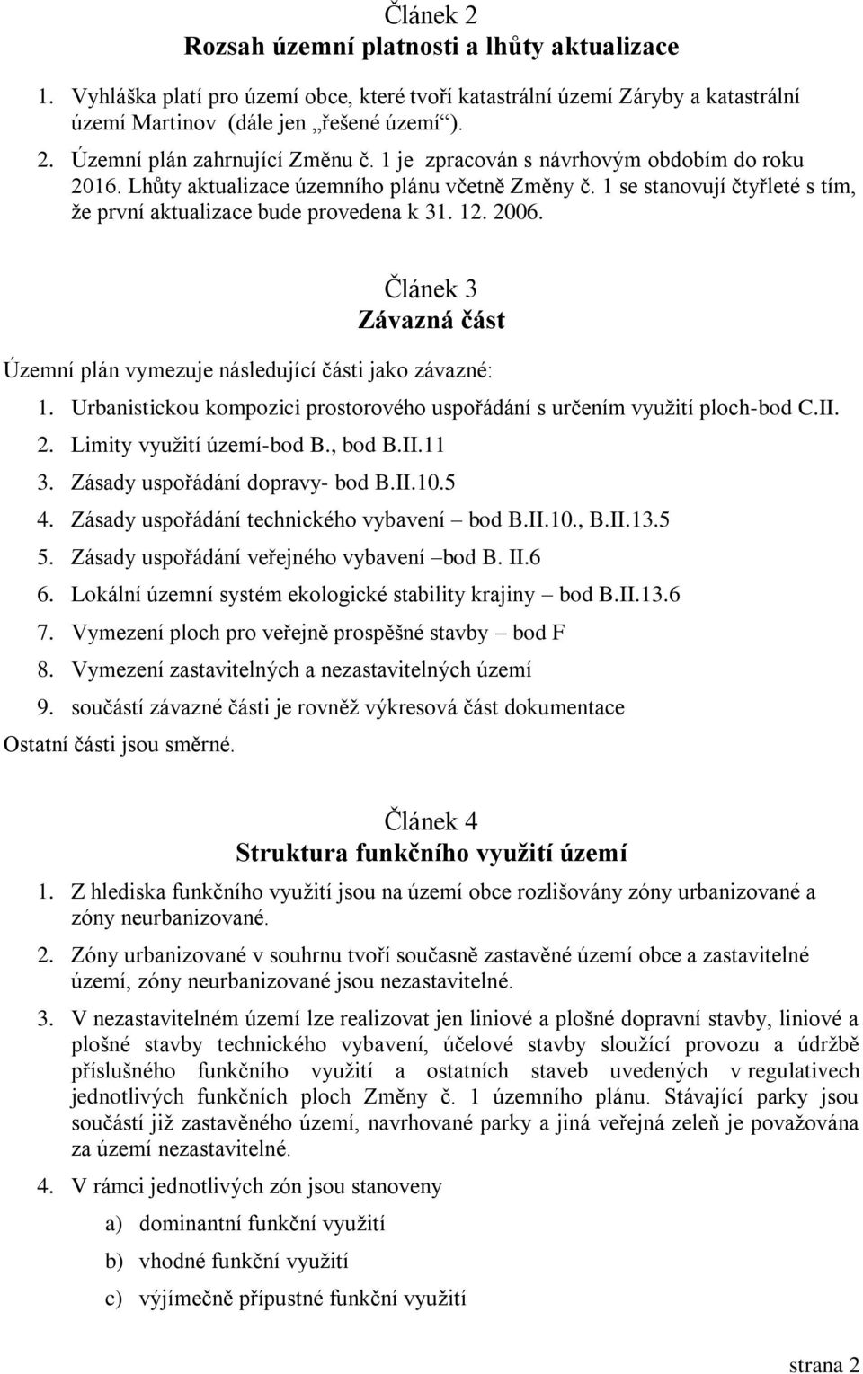 Článek 3 Závazná část Územní plán vymezuje následující části jako závazné: 1. Urbanistickou kompozici prostorového uspořádání s určením využití ploch-bod C.II. 2. Limity využití území-bod B., bod B.