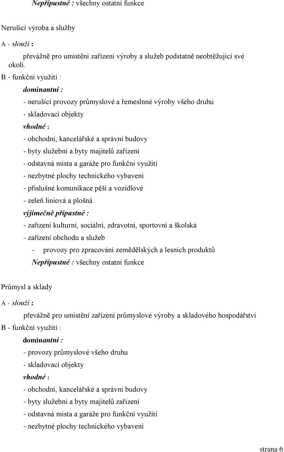 funkční využití - nezbytné plochy technického vybavení - příslušné komunikace pěší a vozidlové - zeleň liniová a plošná výjímečně přípustné : - zařízení kulturní, sociální, zdravotní, sportovní a