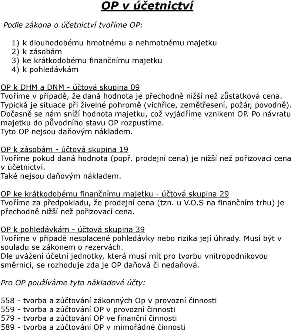 očasně se nám sníží hodnota majetku, což vyjádříme vznikem OP. Po návratu majetku do původního stavu OP rozpustíme. Tyto OP nejsou daňovým nákladem.