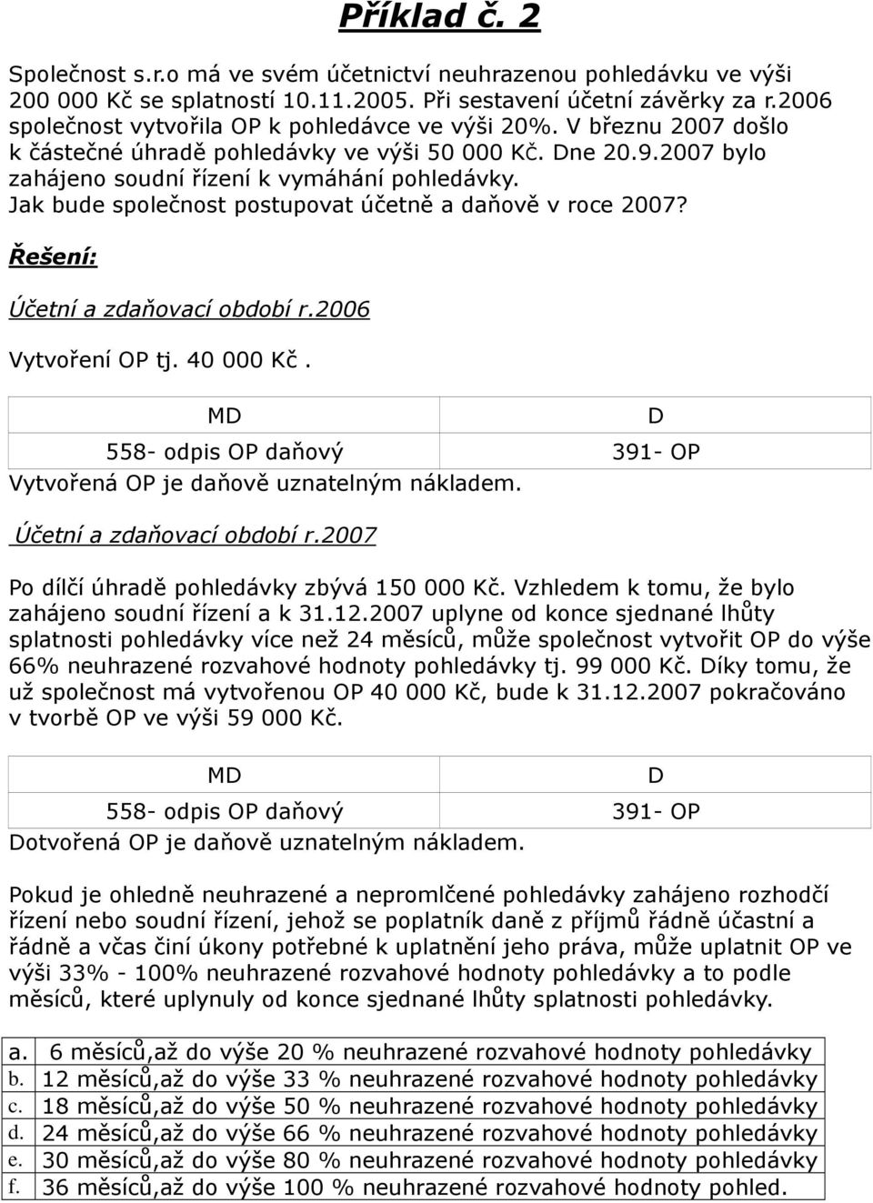 Jak bude společnost postupovat účetně a daňově v roce 2007? Řešení: Účetní a zdaňovací období r.2006 Vytvoření OP tj. 40 000 Kč.