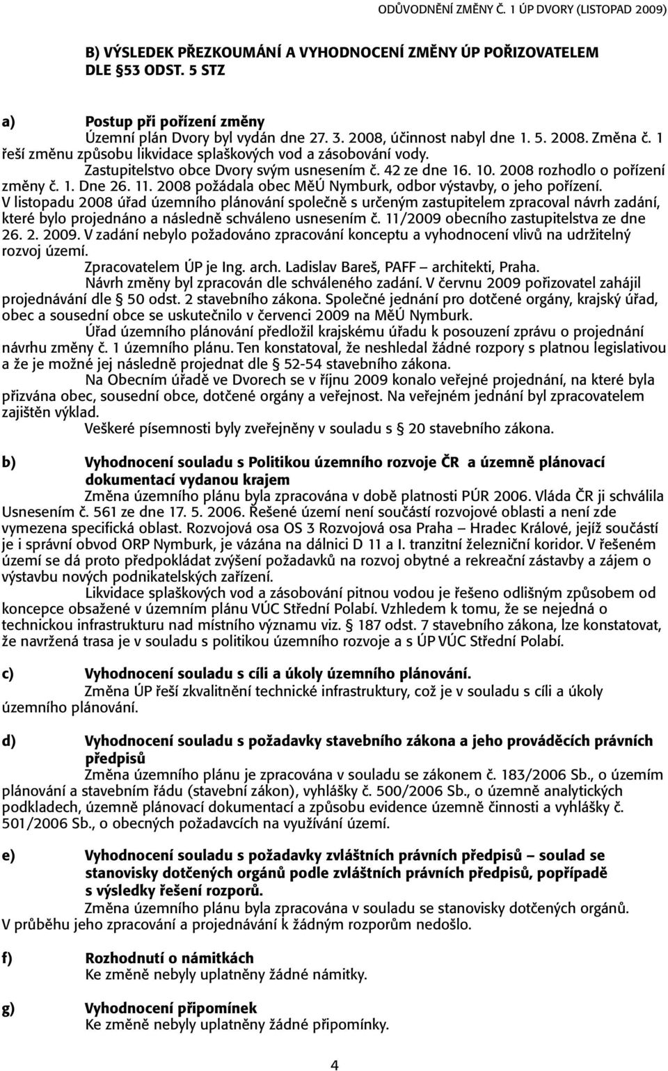 2008 požádala obec MěÚ Nymburk, odbor výstavby, o jeho pořízení.