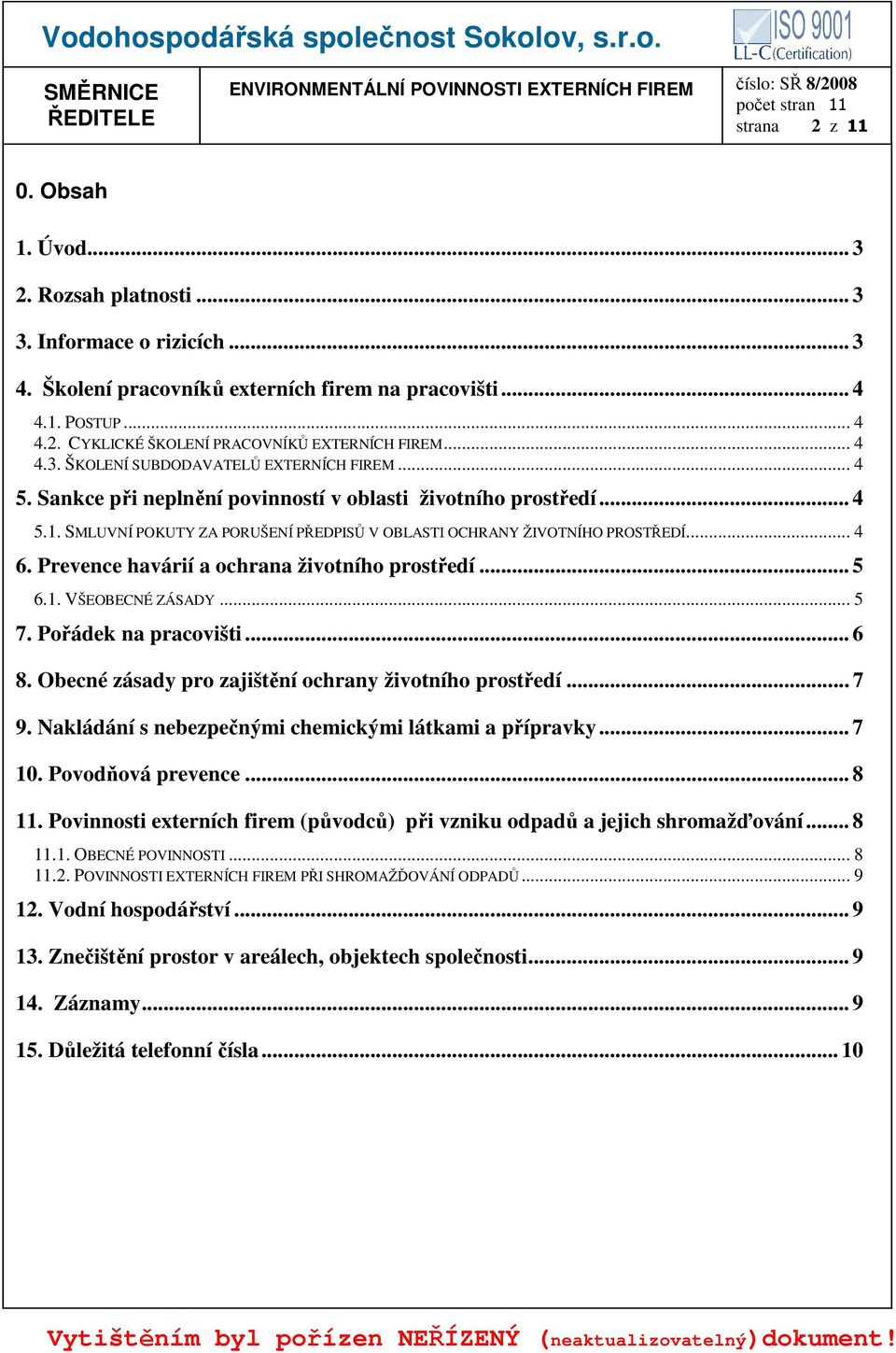 SMLUVNÍ POKUTY ZA PORUŠENÍ PŘEDPISŮ V OBLASTI OCHRANY ŽIVOTNÍHO PROSTŘEDÍ... 4 6. Prevence havárií a ochrana životního prostředí... 5 6.1. VŠEOBECNÉ ZÁSADY... 5 7. Pořádek na pracovišti... 6 8.