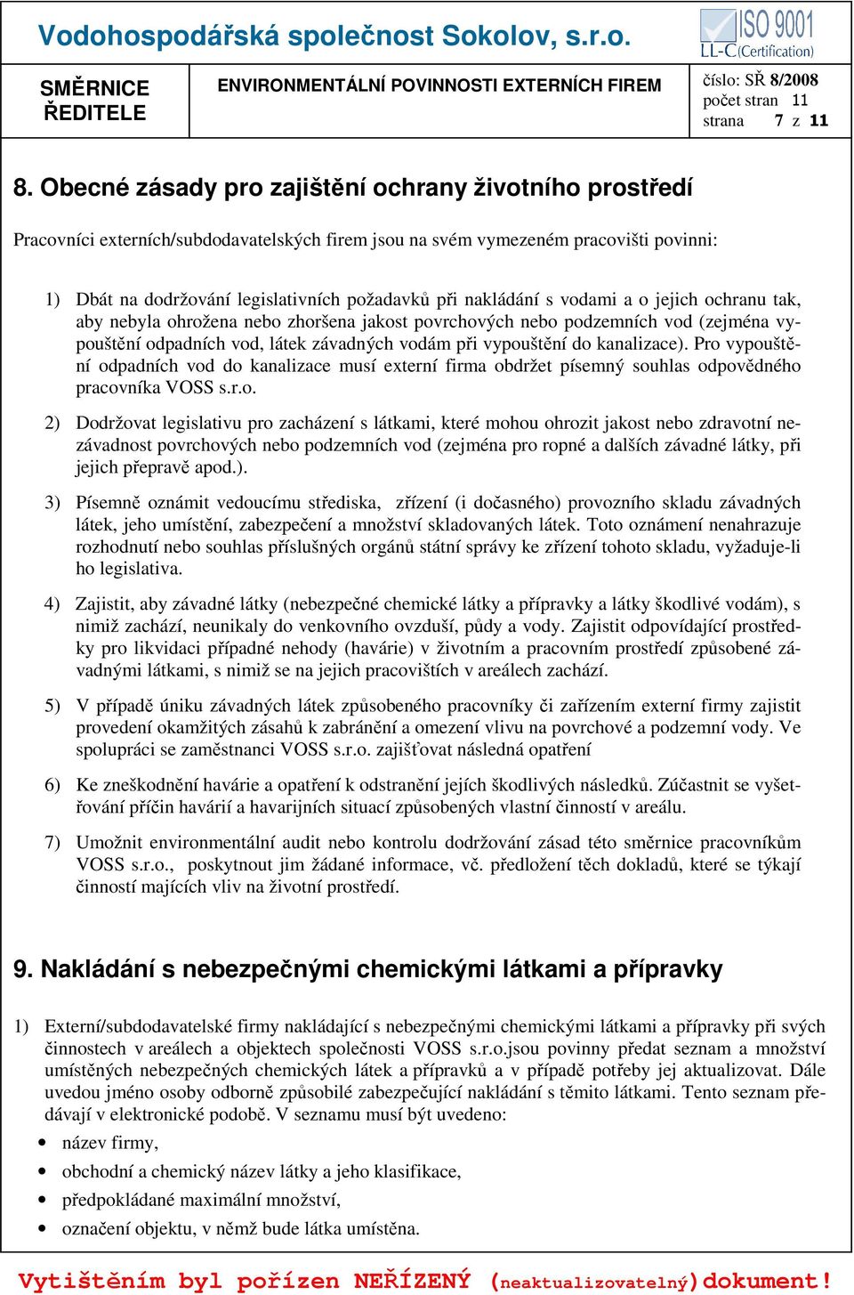 nakládání s vodami a o jejich ochranu tak, aby nebyla ohrožena nebo zhoršena jakost povrchových nebo podzemních vod (zejména vypouštění odpadních vod, látek závadných vodám při vypouštění do