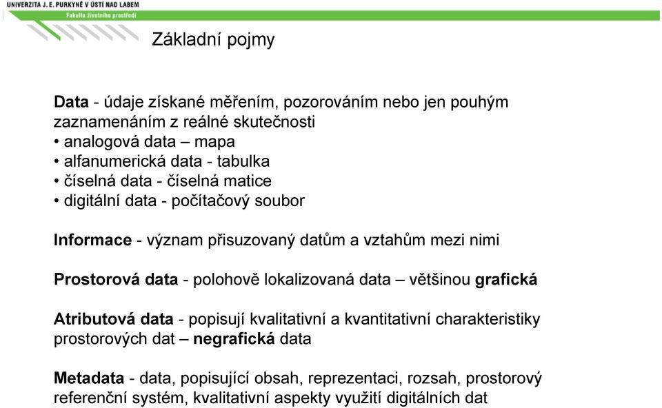 Prostorová data - polohově lokalizovaná data většinou grafická Atributová data - popisují kvalitativní a kvantitativní charakteristiky