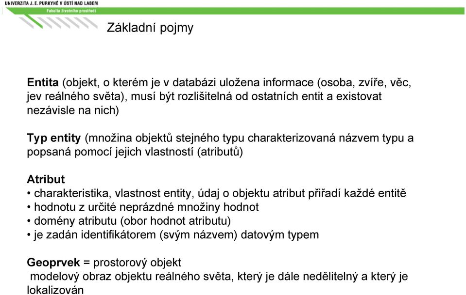 charakteristika, vlastnost entity, údaj o objektu atribut přiřadí každé entitě hodnotu z určité neprázdné množiny hodnot domény atributu (obor hodnot atributu)