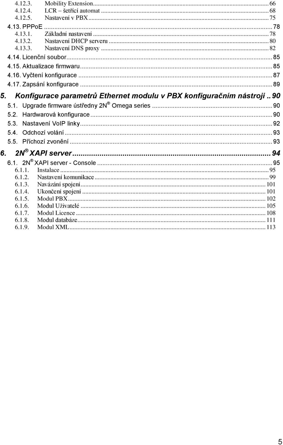 Konfigurace parametrů Ethernet modulu v PBX konfiguračním nástroji.. 90 5.1. Upgrade firmware ústředny 2N Omega series... 90 5.2. Hardwarová konfigurace... 90 5.3. Nastavení VoIP linky... 92 5.4.