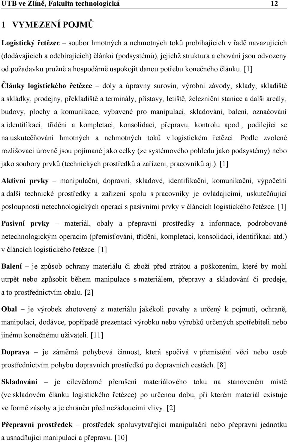 [1] Články logistického řetězce doly a úpravny surovin, výrobní závody, sklady, skladiště a skládky, prodejny, překladiště a terminály, přístavy, letiště, železniční stanice a další areály, budovy,