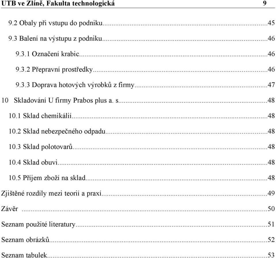 1 Sklad chemikálií...48 10.2 Sklad nebezpečného odpadu...48 10.3 Sklad polotovarů...48 10.4 Sklad obuvi...48 10.5 Příjem zboží na sklad.