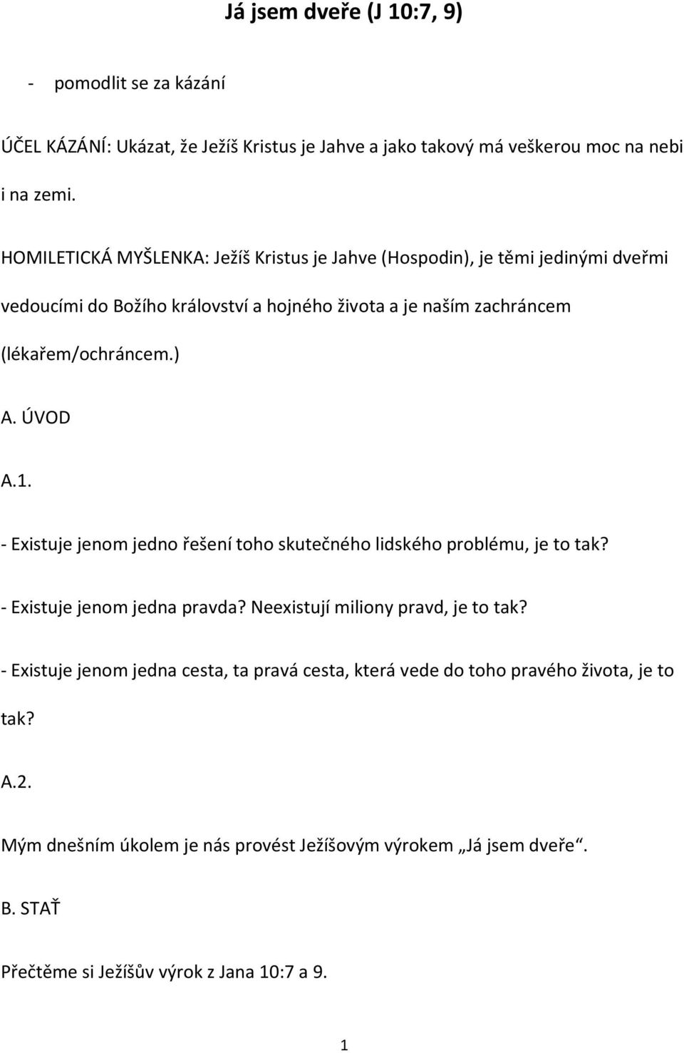 ) A. ÚVOD A.1. - Existuje jenom jedno řešení toho skutečného lidského problému, je to tak? - Existuje jenom jedna pravda? Neexistují miliony pravd, je to tak?