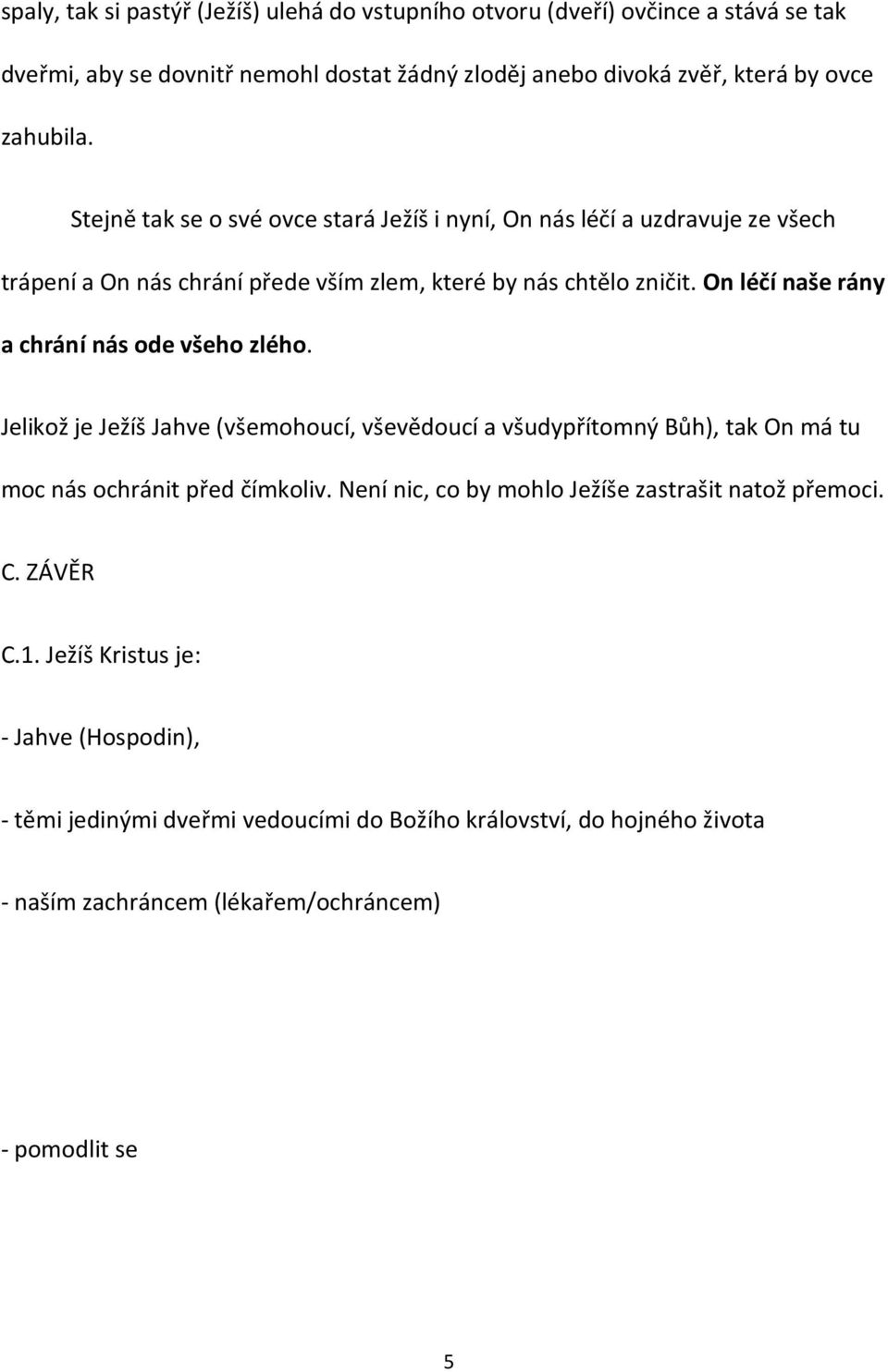 On léčí naše rány a chrání nás ode všeho zlého. Jelikož je Ježíš Jahve (všemohoucí, vševědoucí a všudypřítomný Bůh), tak On má tu moc nás ochránit před čímkoliv.