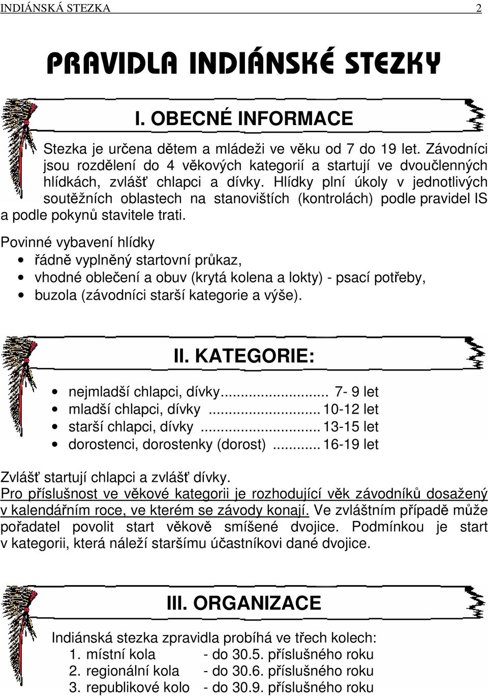 Hlídky plní úkoly v jednotlivých soutěžních oblastech na stanovištích (kontrolách) podle pravidel IS a podle pokynů stavitele trati.