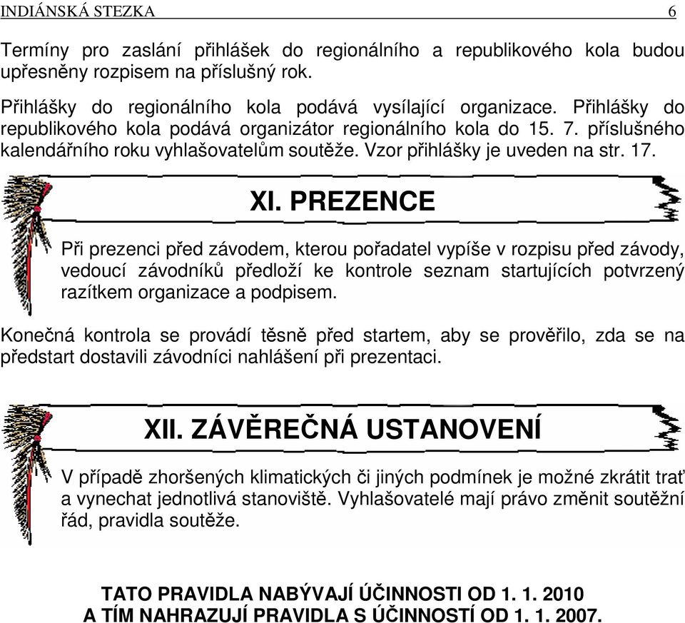 PREZENCE Při prezenci před závodem, kterou pořadatel vypíše v rozpisu před závody, vedoucí závodníků předloží ke kontrole seznam startujících potvrzený razítkem organizace a podpisem.