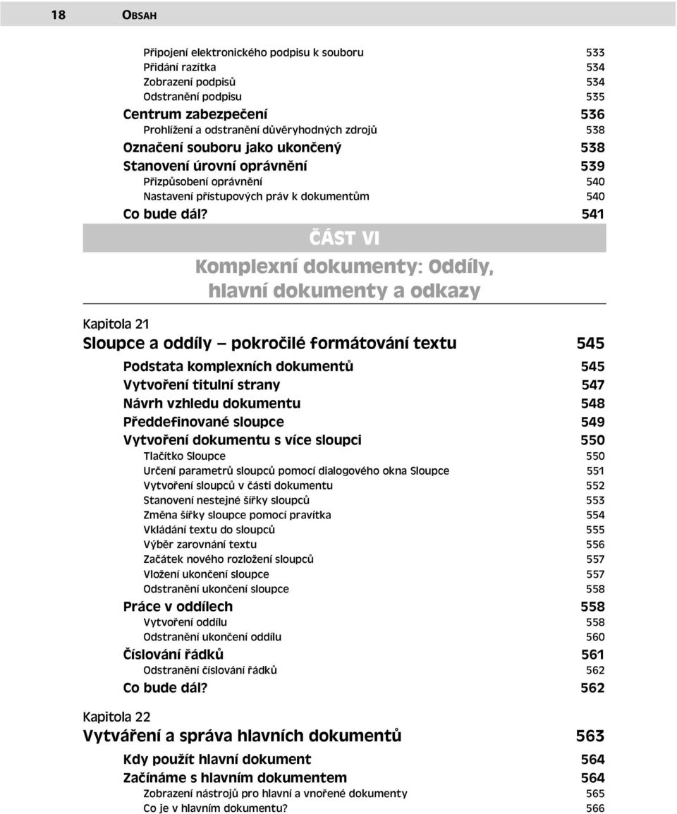 541 ČÁST VI Komplexní dokumenty: Oddíly, hlavní dokumenty a odkazy Kapitola 21 Sloupce a oddíly pokročilé formátování textu 545 Podstata komplexních dokumentů 545 Vytvoření titulní strany 547 Návrh