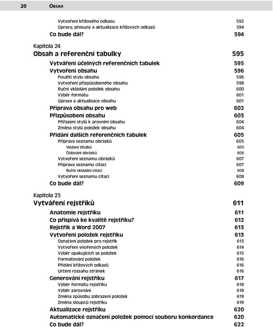 obsahu 600 Výběr formátu 601 Úprava a aktualizace obsahu 601 Příprava obsahu pro web 602 Přizpůsobení obsahu 603 Přiřazení stylů k úrovním obsahu 604 Změna stylů položek obsahu 604 Přidání dalších