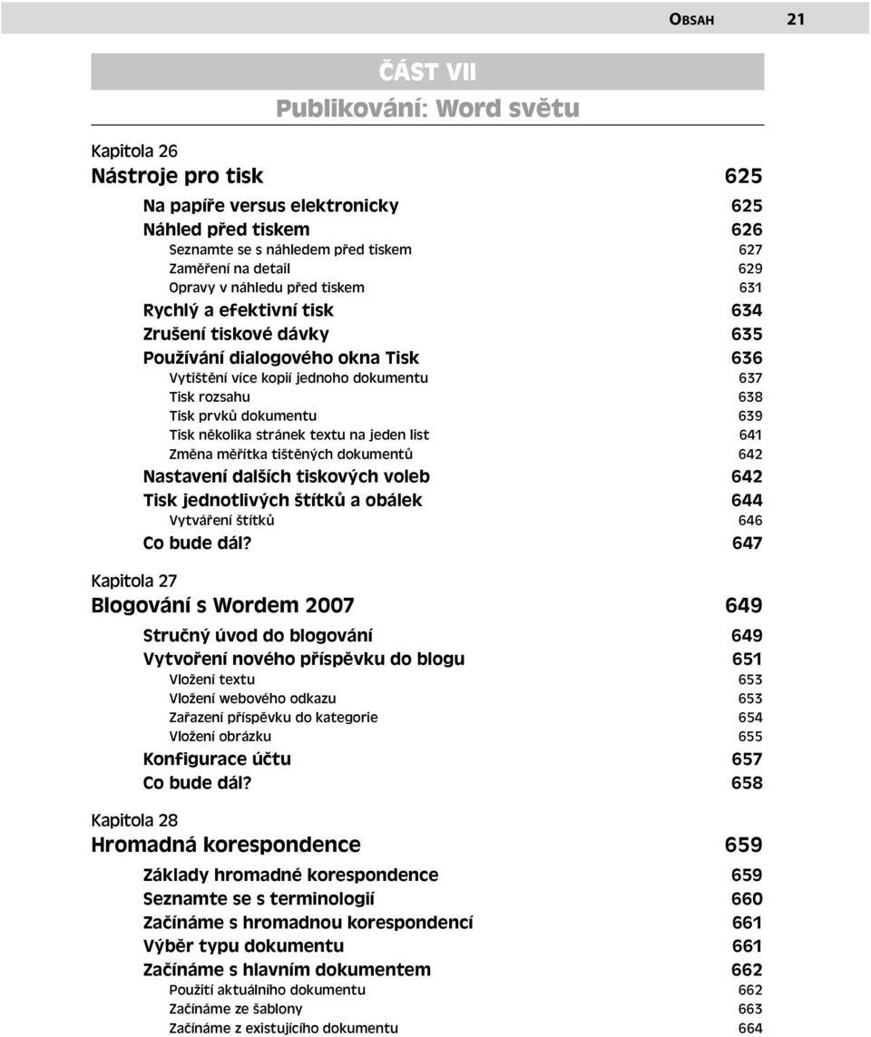 dokumentu 639 Tisk několika stránek textu na jeden list 641 Změna měřítka tištěných dokumentů 642 Nastavení dalších tiskových voleb 642 Tisk jednotlivých štítků a obálek 644 Vytváření štítků 646 Co