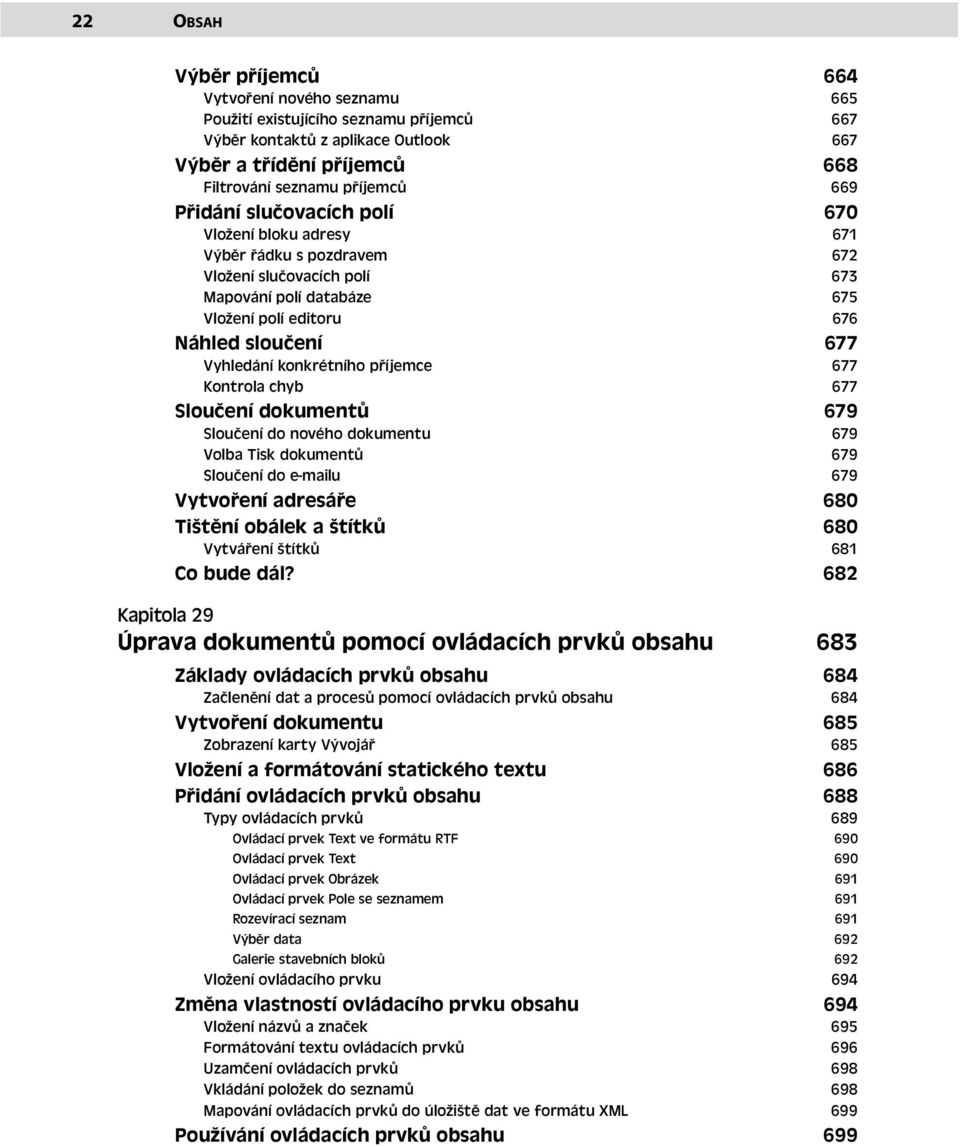 konkrétního příjemce 677 Kontrola chyb 677 Sloučení dokumentů 679 Sloučení do nového dokumentu 679 Volba Tisk dokumentů 679 Sloučení do e-mailu 679 Vytvoření adresáře 680 Tištění obálek a štítků 680