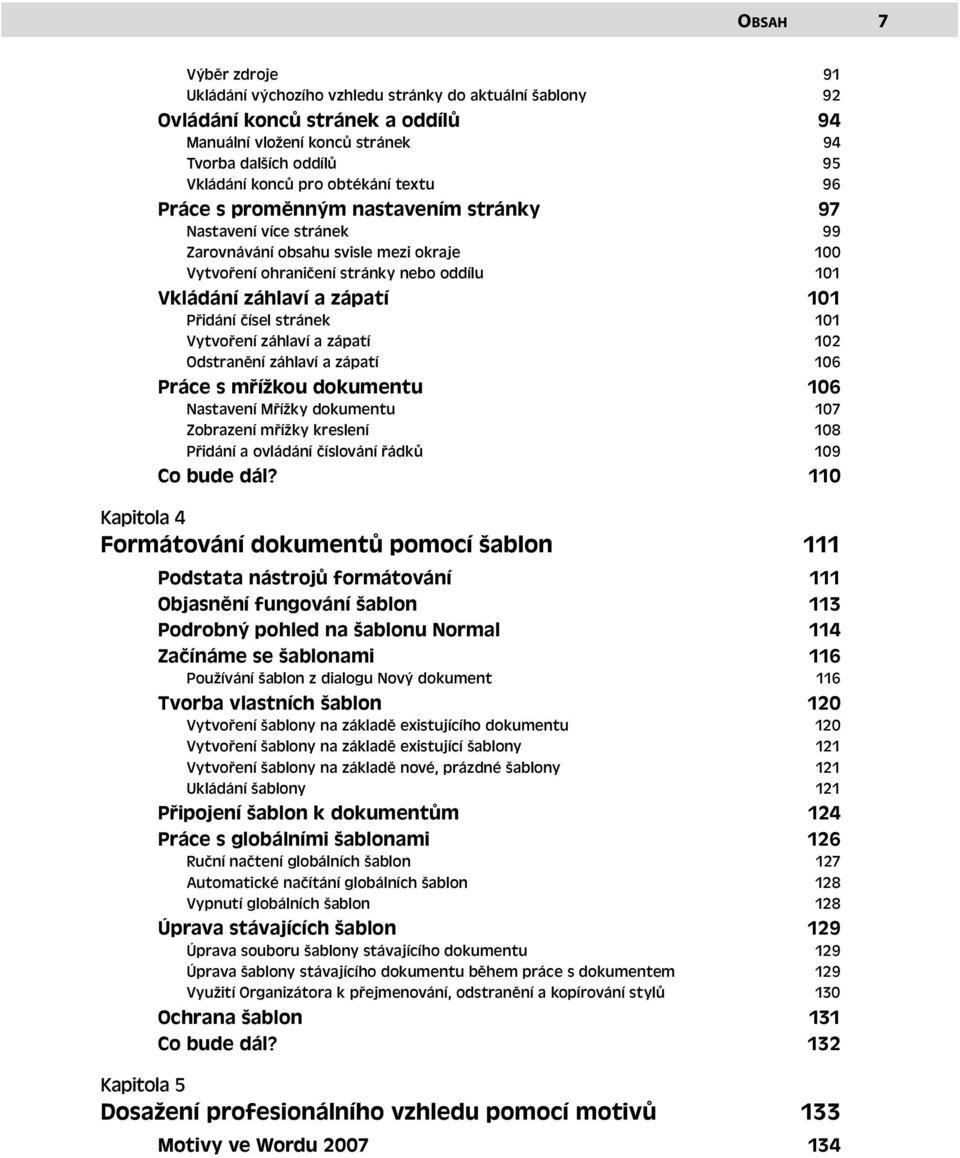 101 Přidání čísel stránek 101 Vytvoření záhlaví a zápatí 102 Odstranění záhlaví a zápatí 106 Práce s mřížkou dokumentu 106 Nastavení Mřížky dokumentu 107 Zobrazení mřížky kreslení 108 Přidání a