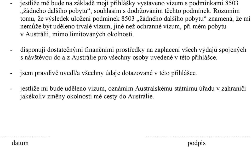 limitovaných okolností. - disponuji dostatečnými finančními prostředky na zaplacení všech výdajů spojených s návštěvou do a z Austrálie pro všechny osoby uvedené v této přihlášce.