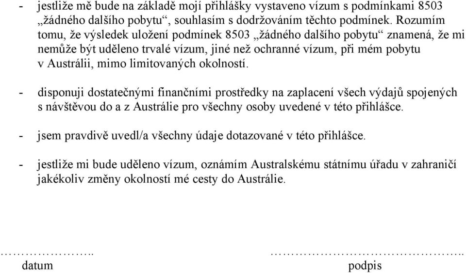 limitovaných okolností. - disponuji dostatečnými finančními prostředky na zaplacení všech výdajů spojených s návštěvou do a z Austrálie pro všechny osoby uvedené v této přihlášce.