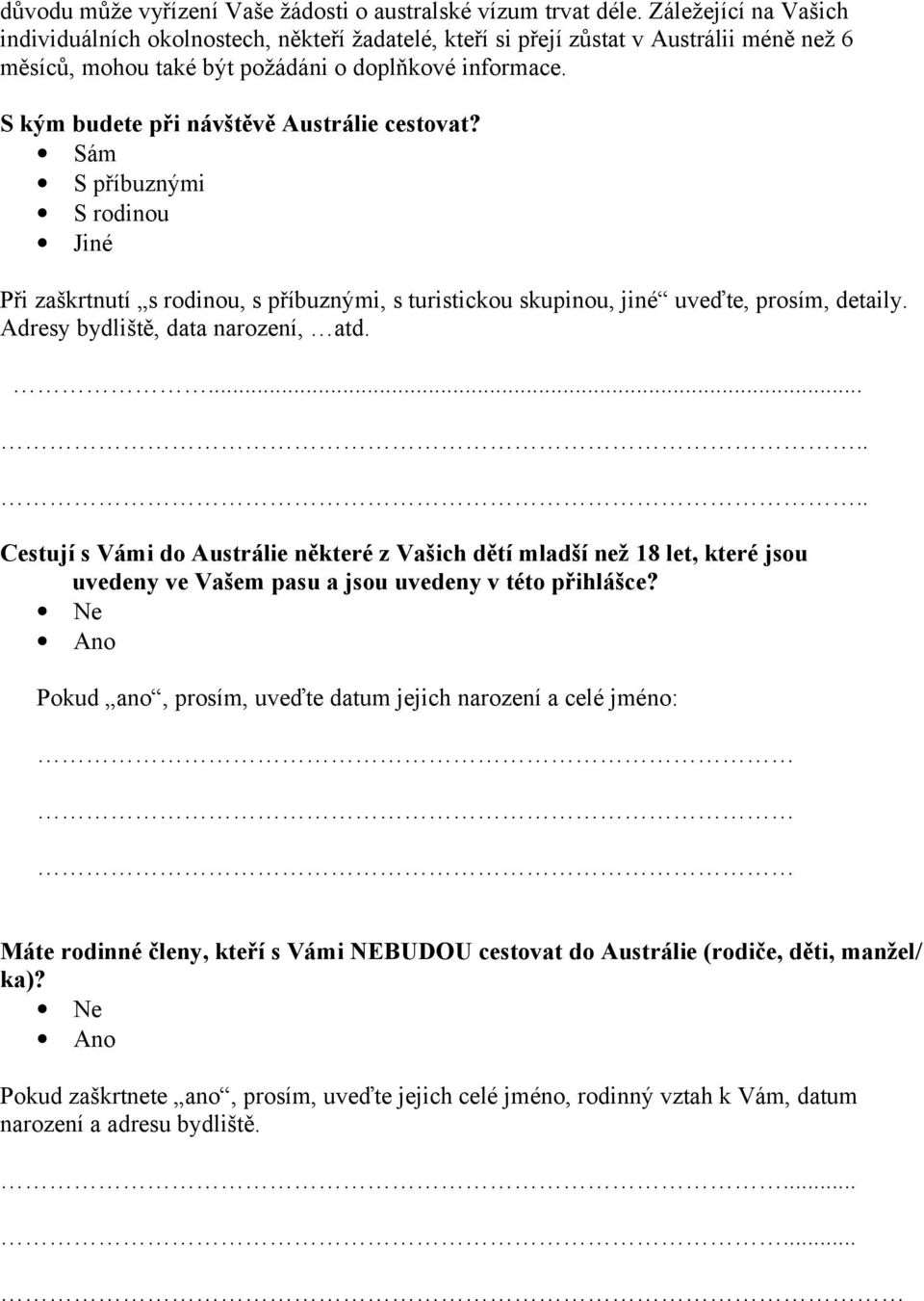 S kým budete při návštěvě Austrálie cestovat? Sám S příbuznými S rodinou Jiné Při zaškrtnutí s rodinou, s příbuznými, s turistickou skupinou, jiné uveďte, prosím, detaily.