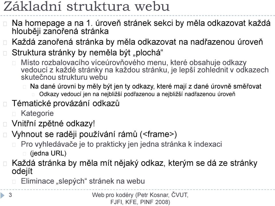 víceúrovňového menu, které obsahuje odkazy vedoucí z každé stránky na každou stránku, je lepší zohlednit v odkazech skutečnou strukturu webu Na dané úrovni by měly být jen ty odkazy, které mají z