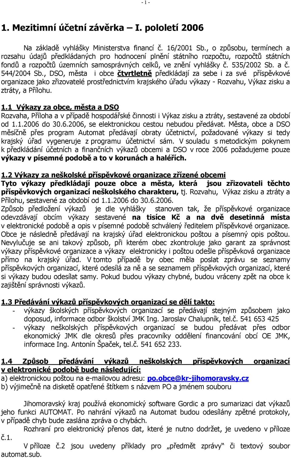 544/2004 Sb., DSO, města i obce čtvrtletně předkládají za sebe i za své příspěvkové organizace jako zřizovatelé prostřednictvím krajského úřadu výkazy - Rozvahu, Výkaz zisku a ztráty, a Přílohu. 1.