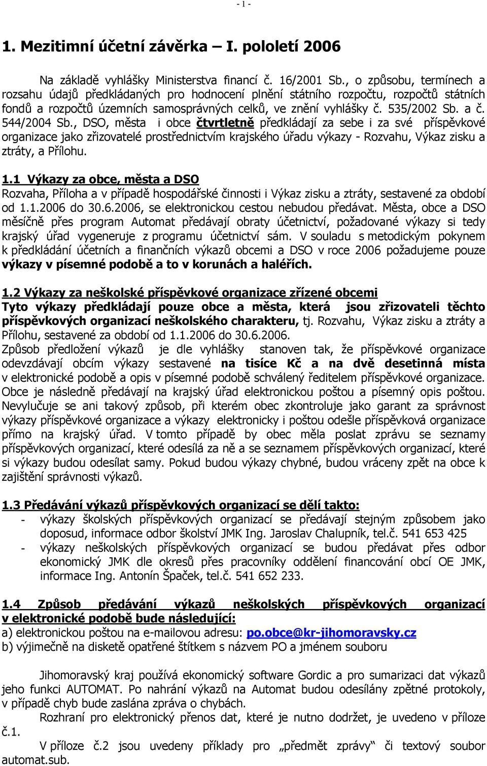 544/2004 Sb., DSO, města i obce čtvrtletně předkládají za sebe i za své příspěvkové organizace jako zřizovatelé prostřednictvím krajského úřadu výkazy - Rozvahu, Výkaz zisku a ztráty, a Přílohu. 1.