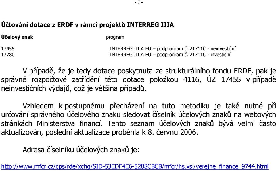 je většina případů. Vzhledem k postupnému přecházení na tuto metodiku je také nutné při určování správného účelového znaku sledovat číselník účelových znaků na webových stránkách Ministerstva financí.